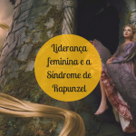 Liderança feminina e a Síndrome de Rapunzel